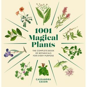 1001 Magical Plants: The Complete Book of Botanicals for Every Purpose -- Cassan